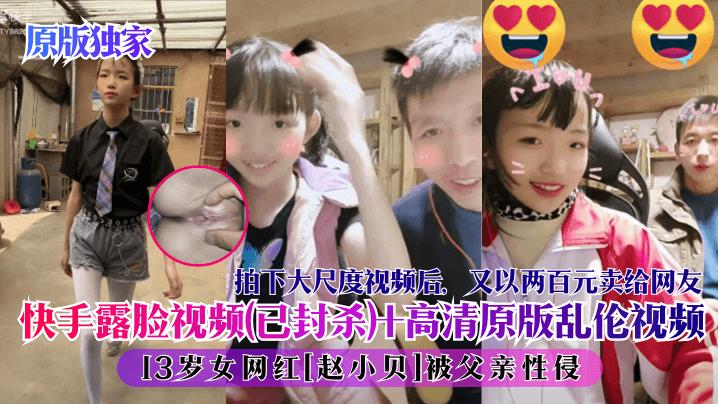 【原版独家】快手露脸视频(已封杀) 高清原版乱伦视频！网红[赵小贝]被父亲性侵，拍下大尺度视频后，又以两百元卖给网友！