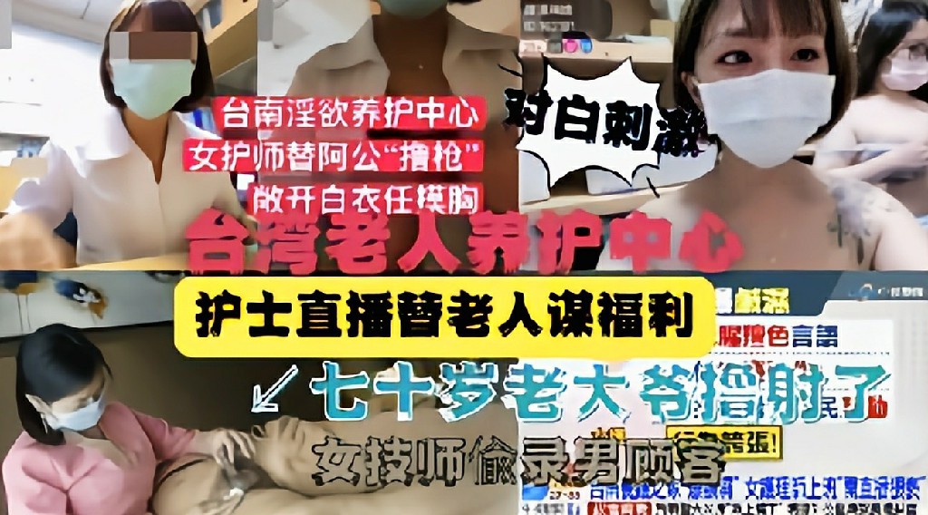 【网爆门】台湾老人养护中心护士直播替老人谋福利 猎奇 HD