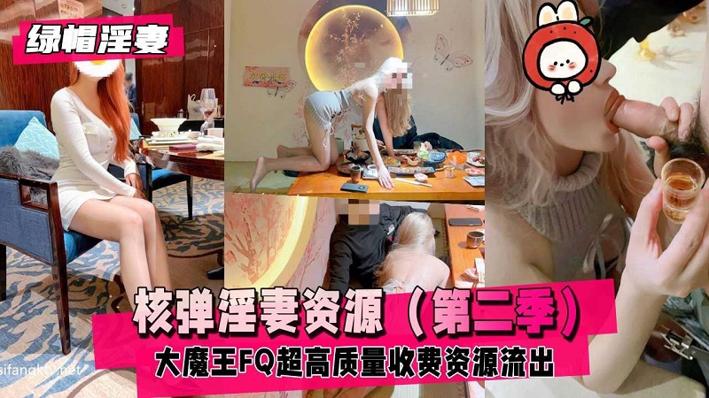 【绿帽淫妻】核弹淫妻资源大魔王FQ第二季超长完整版 HD