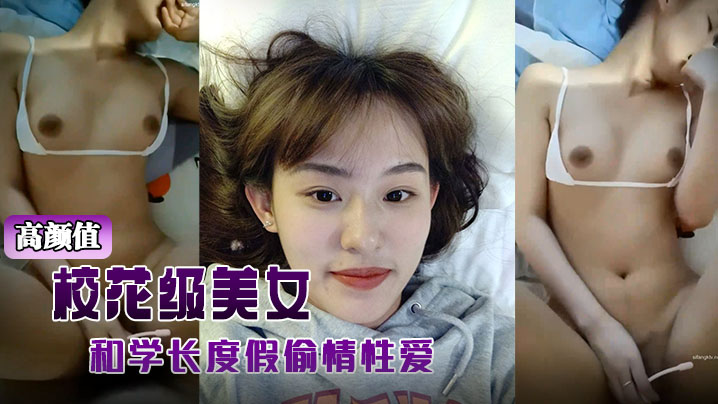 高颜值校花级美女背着男友和学长度假偷情性爱视频被曝光 在线播放