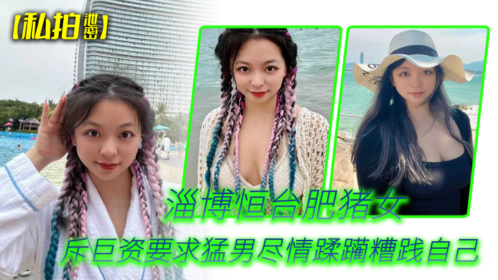 私拍泄密淄博恒台肥猪女斥巨资要求猛男尽情蹂躏糟践自己 在线播放