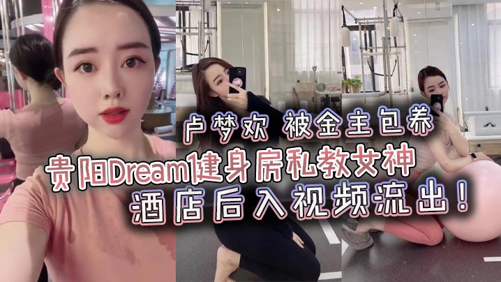 贵阳Dream健身房私教女神卢梦欢被金主包养酒店后入视频流出 在线播放