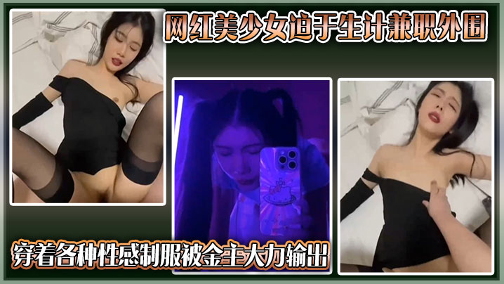 独家曝光抖音网红美少女迫于生计兼职外围穿着各种性感制服被金主大力输出 HD
