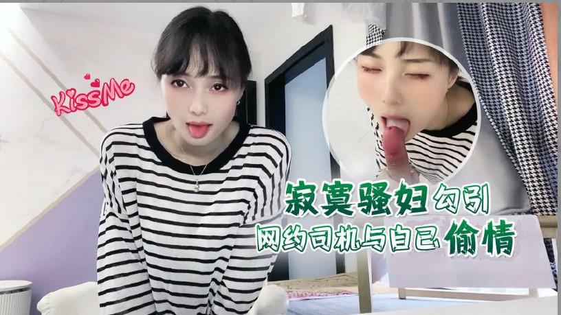 推荐【勾引网约司机】与骚妇偷情内射师傅你要常来_1 HD
