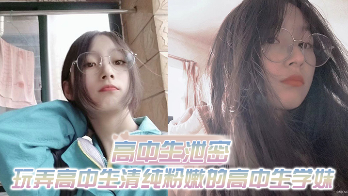高中生泄密出差重庆玩弄高中生清纯粉嫩的高中生学妹白皙的屁股真适合后入 在线播放