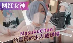 【网红女神】唯美COS女神〖MasukuChan〗给雷姆的主人戴绿帽，绿帽奴看雷姆给别人背后狗干-绿奴性癖 HD