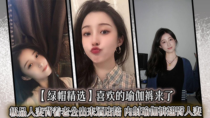FDHA-629 绿帽精选喜欢的瑜伽裤来了极品人妻背着老公出来酒店陪_内射瑜伽裤翘臀人妻迷人的大屁股就应该狠狠后入撞击