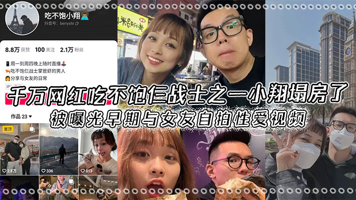 LRTS-861 千万网红吃不饱仨战士之一小翔塌房了被曝光早期与女友自拍性爱视频