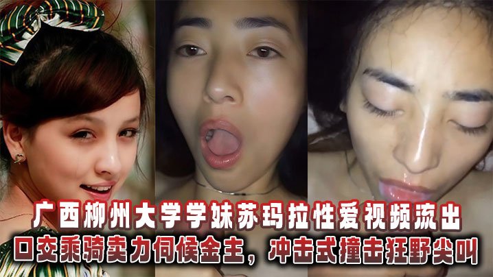MFQ-720 广西柳州大学学妹苏玛拉性爱视频流出口交乘骑卖力伺候金主冲击式撞击狂野尖叫