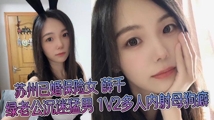 XCP-130 苏州已婚保险女薛千绿老公沉迷猛男1V2多人内射母狗癖不雅视频流出