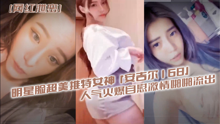 QPPQ-570 网红泄密明星脸超美推特女神安吉尔168人气火爆自慰激情啪啪流出