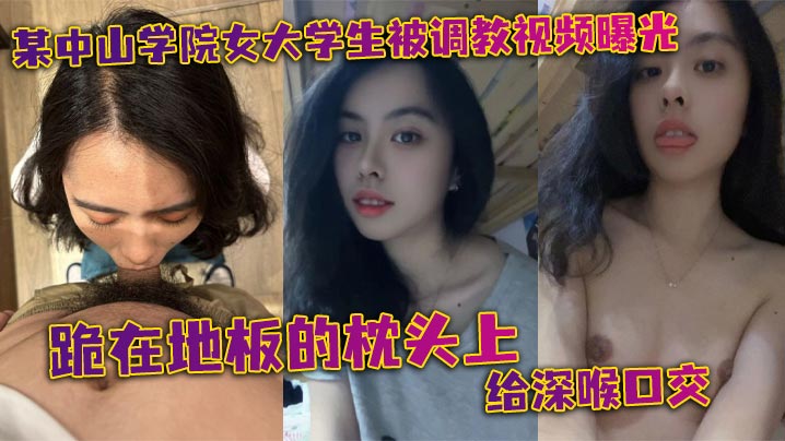URF-612 某中山学院女大学生被调教视频曝光跪在地板的枕头上给深喉口交头被按着给顶住口交有点受不了导致双手上扶
