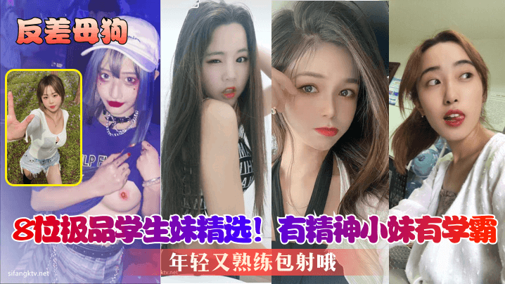 PLB-275 反差母狗8位极品学生妹精选有精神小妹有学霸年轻又熟练包射哦