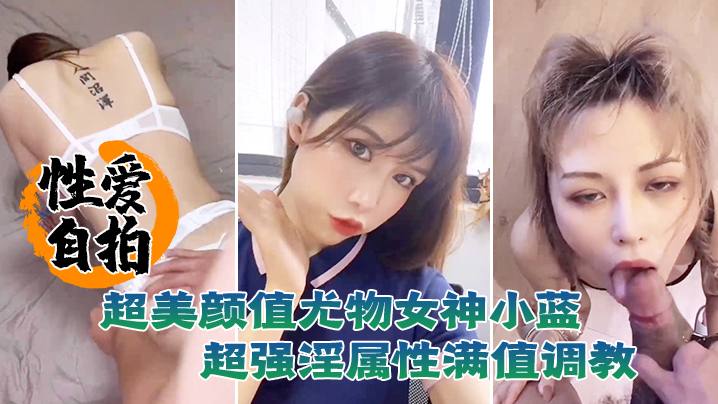 WCY-537 超美颜值尤物女神小蓝这脸蛋颜值真是绝了超强淫属性满值调教