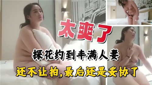 NQKN-854 太爽了约.到丰满人妻还不让拍最后还是妥协了