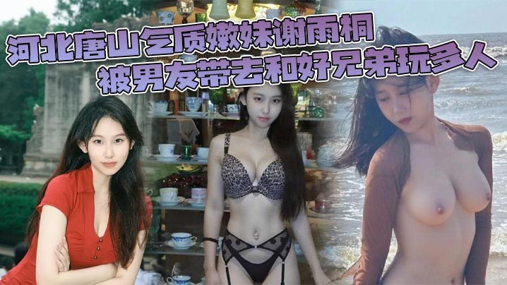 OMNS-515 河北唐山气质嫩妹谢雨桐被男友带去和好兄弟玩多人小视频风靡全网