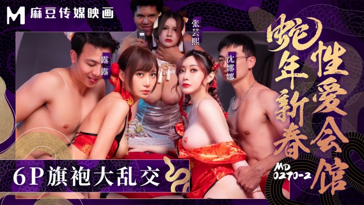 QOP-000 张芸熙沈娜娜露露MD0270-2蛇年新春性爱会馆反复催眠姦淫不停