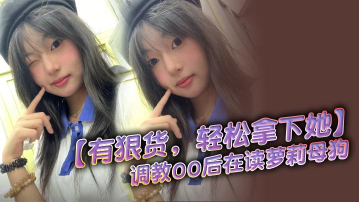UOOE-434 有狠货轻松拿下她调教00后在读萝莉母狗无套后入高潮抽搐