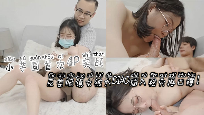 RGXR-270 小芋圆首次4P实战反差眼镜女被大屌插入粉穴再口爆