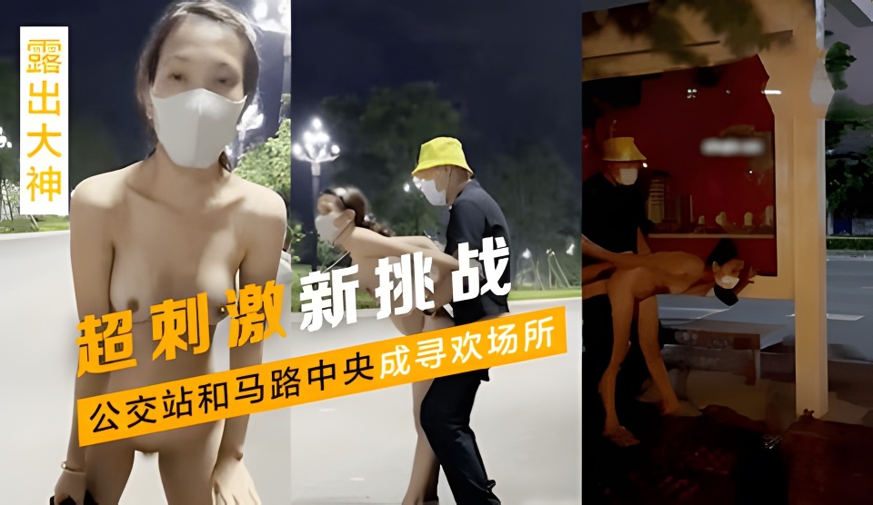 NPU-926 露出大神超刺激新挑战公交站和马路中央成寻欢场所