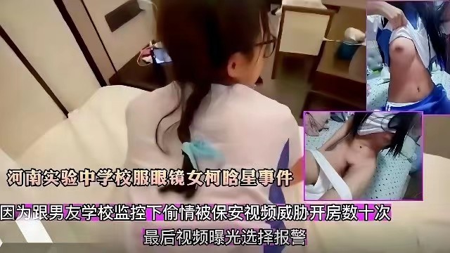 CNL-608 河南实验中学校服眼镜女柯晗星事件因跟男友监控下偷情被保安视频威胁开房数十次最后视频曝光