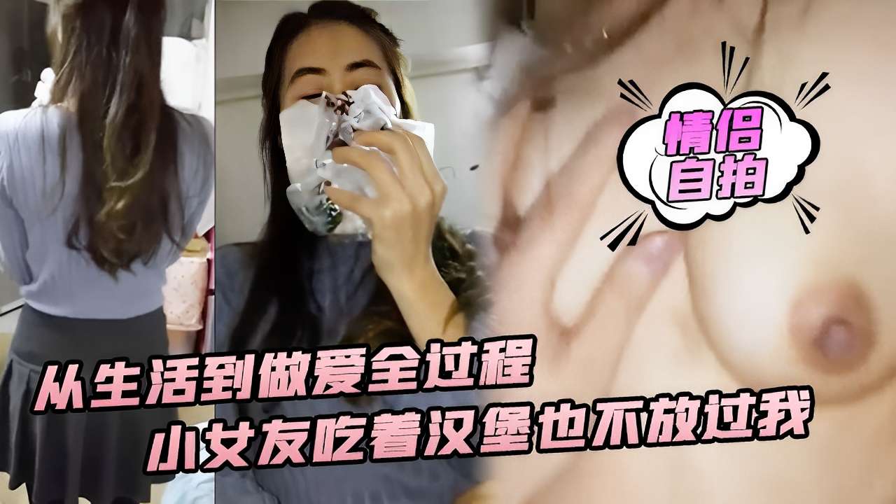FYSL-353 情侣自拍从生活到做爱全过程小女友吃着汉堡也不放过我