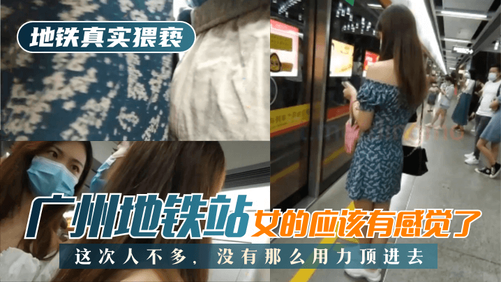 LEV-609 广州地铁站，这次人不多，没有那么用力顶进去，女的应该有感觉了