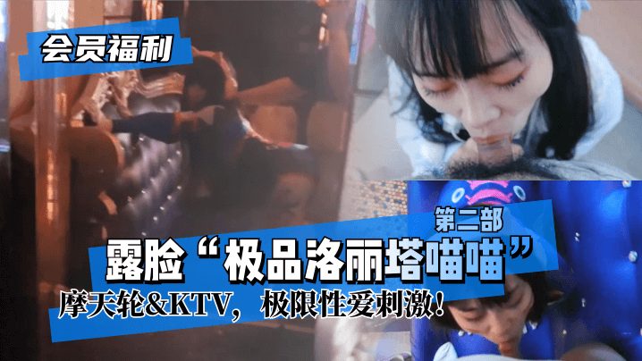 XJIL-457 露脸“极品洛丽塔喵喵”第二部，摩天轮&KTV，极限性爱刺激