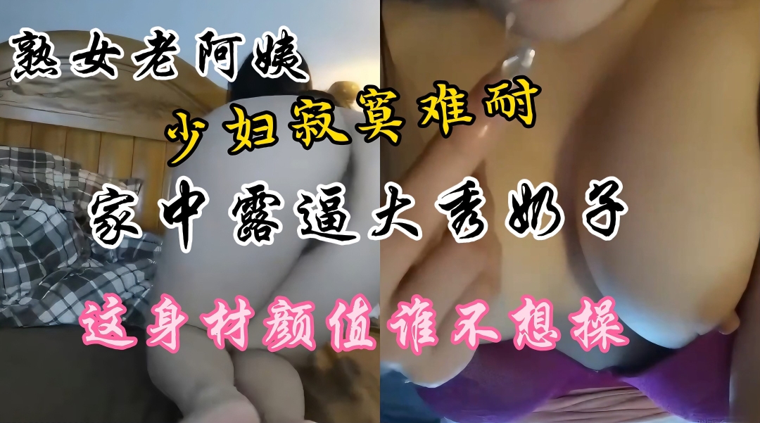 MOEY-667 熟女老少妇家中露逼秀奶寂寞难耐这逼真肥美颜值高身材好奶子大海报剧照