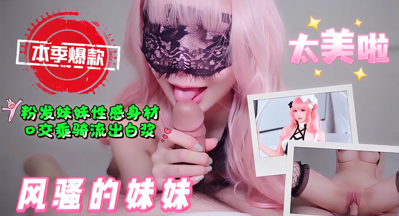 YJR-802 风骚的妹妹-粉发妹妹性感身材，口交乘骑流出白浆