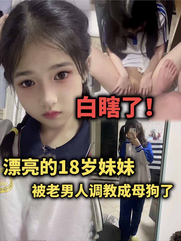 XHCQ-347 漂亮的18岁妹妹被老男人调教成母狗了,白瞎了